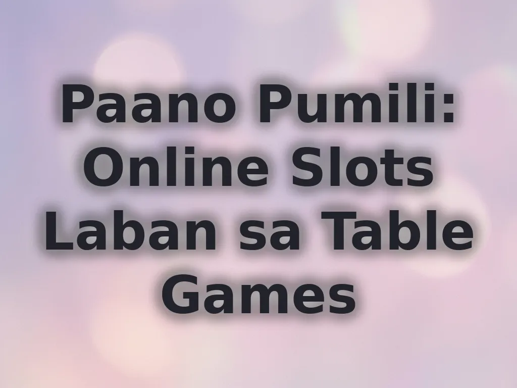 Paano Pumili: Online Slots Laban sa Table Games